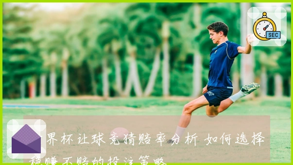 世界杯让球竞猜赔率分析 如何选择稳赚不赔的投注策略