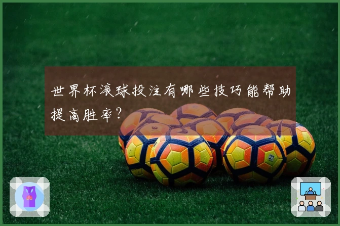世界杯滚球投注有哪些技巧能帮助提高胜率？