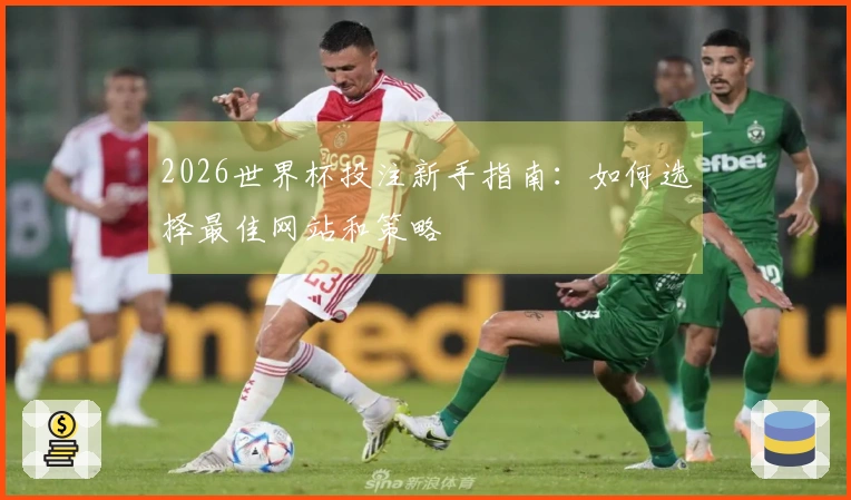 2026世界杯投注新手指南：如何选择最佳网站和策略