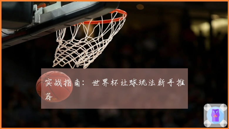 实战指南：世界杯让球玩法新手推荐