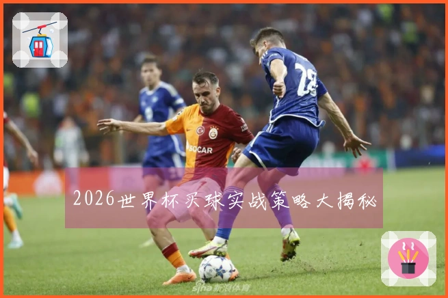 2026世界杯买球实战策略大揭秘